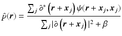 $$\displaystyle{ \hat{p}(\boldsymbol{r}) = \frac{\sum _{j}\hat{o}^{{\ast}}\left (\boldsymbol{r} + \boldsymbol{x}_{j}\right )\psi (\boldsymbol{r} + \boldsymbol{x}_{j},\boldsymbol{x}_{j})} {\sum _{j}\vert \hat{o}\left (\boldsymbol{r} + \boldsymbol{x}_{j}\right )\vert ^{2}+\beta } }$$