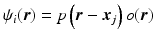 $$\psi _{i}(\boldsymbol{r}) = p\left (\boldsymbol{r} -\boldsymbol{x}_{j}\right )o(\boldsymbol{r})$$