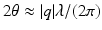 $$2\theta \approx \vert q\vert \lambda /(2\pi )$$