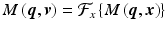 $$M\left (\boldsymbol{q},\boldsymbol{v}\right ) = \mathcal{F}_{x}\left \{M\left (\boldsymbol{q},\boldsymbol{x}\right )\right \}$$