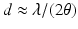 $$d \approx \lambda /(2\theta )$$