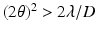 $$(2\theta )^{2}> 2\lambda /D$$