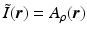 $$\tilde{I}(\boldsymbol{r}) = A_{\rho }(\boldsymbol{r})$$