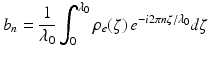 $$\displaystyle{ b_{n} = \frac{1} {\lambda _{0}} \int _{0}^{\lambda _{0} }\rho _{e}(\zeta )\,e^{-i2\pi n\zeta /\lambda _{0} }d\zeta }$$