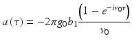 $$\displaystyle{ a\left (\tau \right ) = -2\pi g_{0}b_{1}\frac{\left (1 - e^{-i\nu _{0}\tau }\right )} {\nu _{0}} }$$