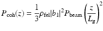 $$\displaystyle{ P_{\mathrm{coh}}(z) = \frac{1} {3}\rho _{\mathrm{fel}}\vert b_{1}\vert ^{2}P_{\mathrm{ beam}}\left ( \frac{z} {L_{g}}\right )^{2} }$$