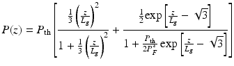 $$\displaystyle{ P(z) = P_{\mathrm{th}}\left [ \frac{\frac{1} {3}\left ( \frac{z} {L_{g}}\right )^{2}} {1 + \frac{1} {3}\left ( \frac{z} {L_{g}}\right )^{2}} + \frac{\frac{1} {2}\mathrm{exp}\left [ \frac{z} {L_{g}} -\sqrt{3}\right ]} {1 + \frac{P_{\mathrm{th}}} {2P_{F}^{{\ast}}}\,\mathrm{exp}\left [ \frac{z} {L_{g}} -\sqrt{3}\right ]}\right ] }$$