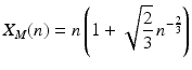 $$\displaystyle{ X_{M}(n) = n\left (1 + \sqrt{\frac{2} {3}}\,n^{-\frac{2} {3} }\right ) }$$