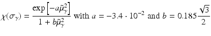 $$\displaystyle{ \chi (\sigma _{\gamma }) = \frac{\mathrm{exp}\left [-a\tilde{\mu }_{\gamma }^{2}\right ]} {1 + b\tilde{\mu }_{\gamma }^{2}} \;\text{with}\;a = -3.4 \cdot 10^{-2}\;\text{and}\;b = 0.185\frac{\sqrt{3}} {2} }$$