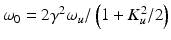 $$\omega _{0} = 2\gamma ^{2}\omega _{u}/\left (1 + K_{u}^{2}/2\right )$$