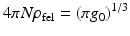 $$4\pi N\rho _{\mathrm{fel}} = \left (\pi g_{0}\right )^{1/3}$$