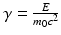 $$\gamma = \frac{E} {m_{0}c^{2}}$$