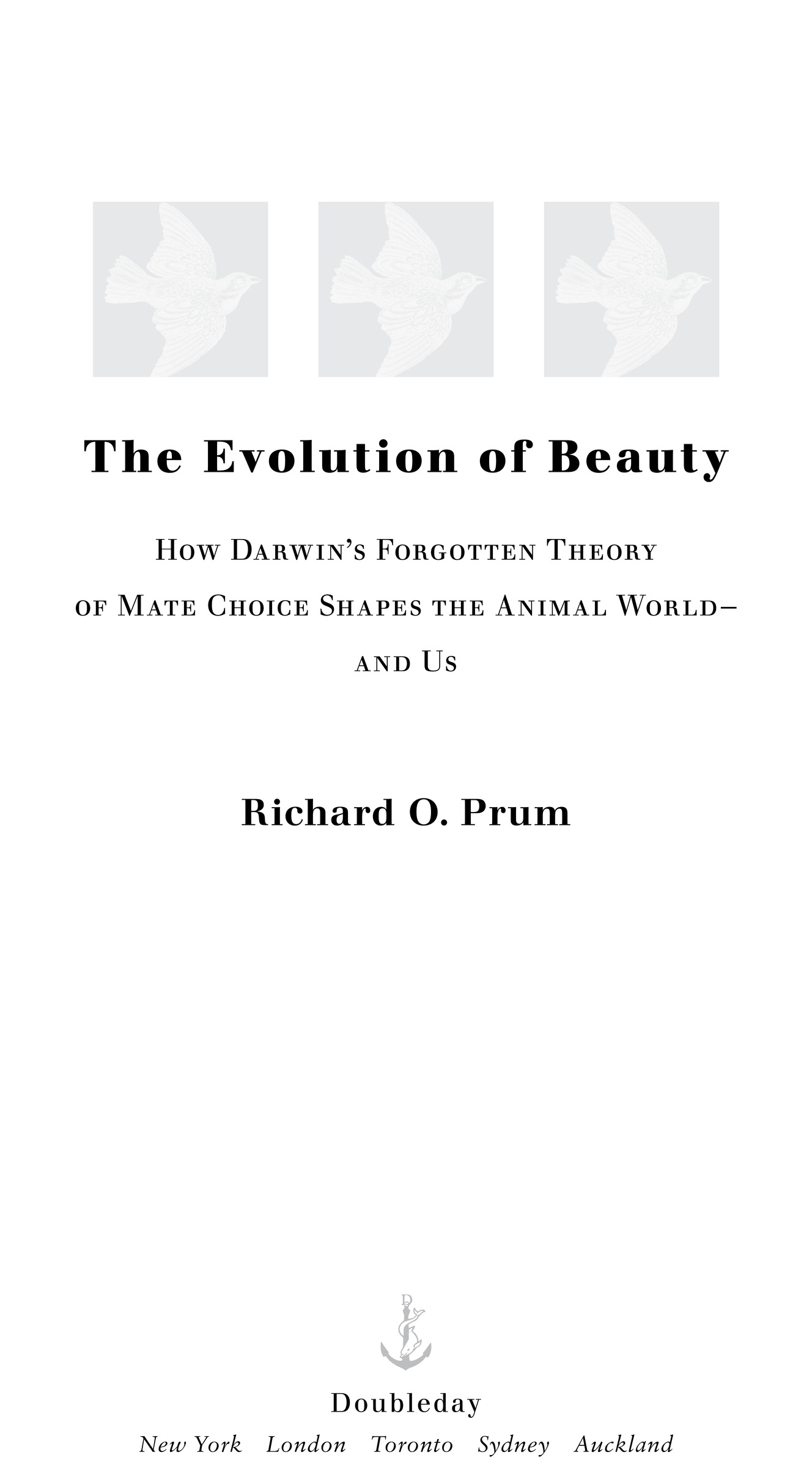 The Evolution of Beauty How Darwin’s Forgotten Theory of Mate Choice Shapes the Animal World— and Us Richard O. Prum Dou