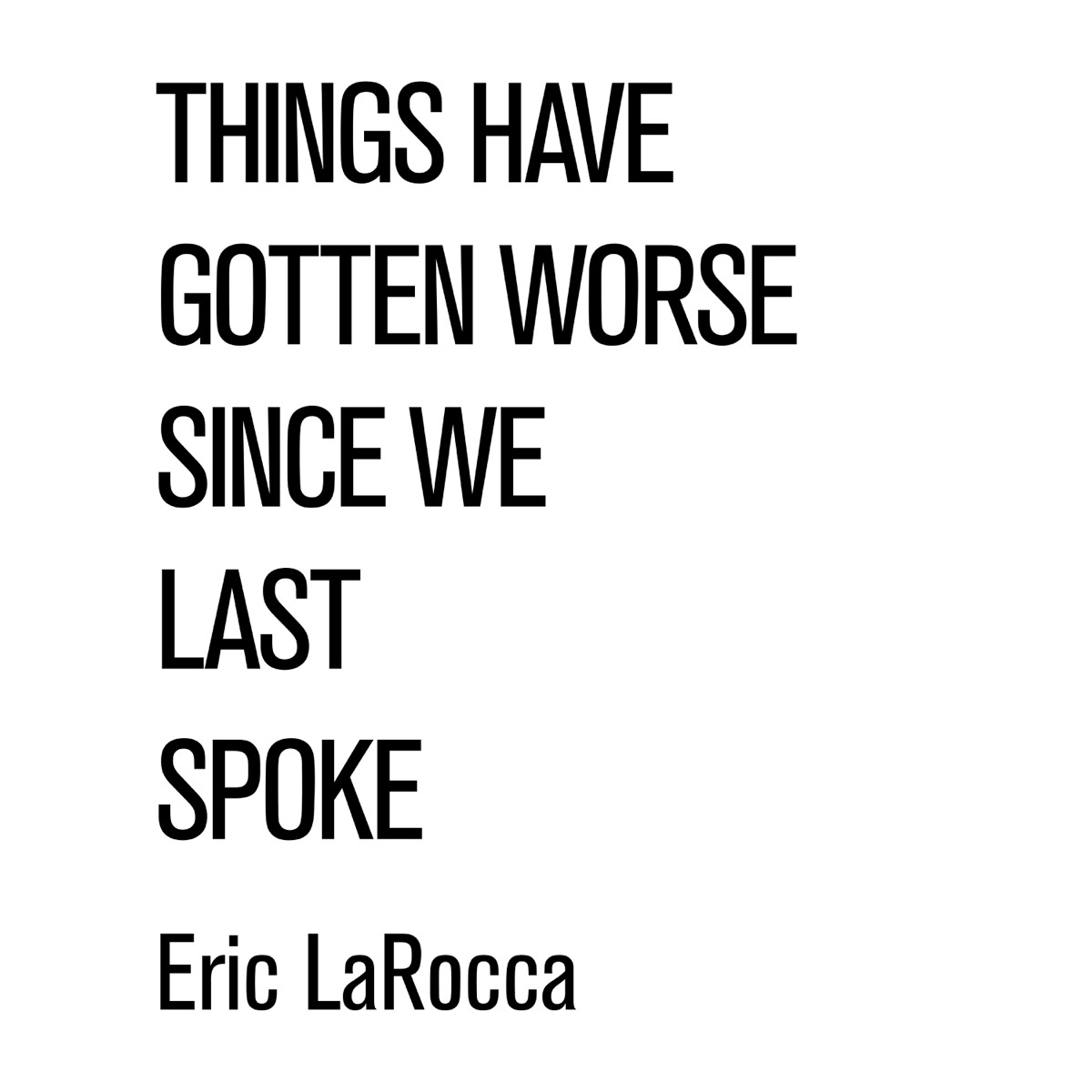 Things Have Gotten Worse Since We Last Spoke - Eric LaRocca