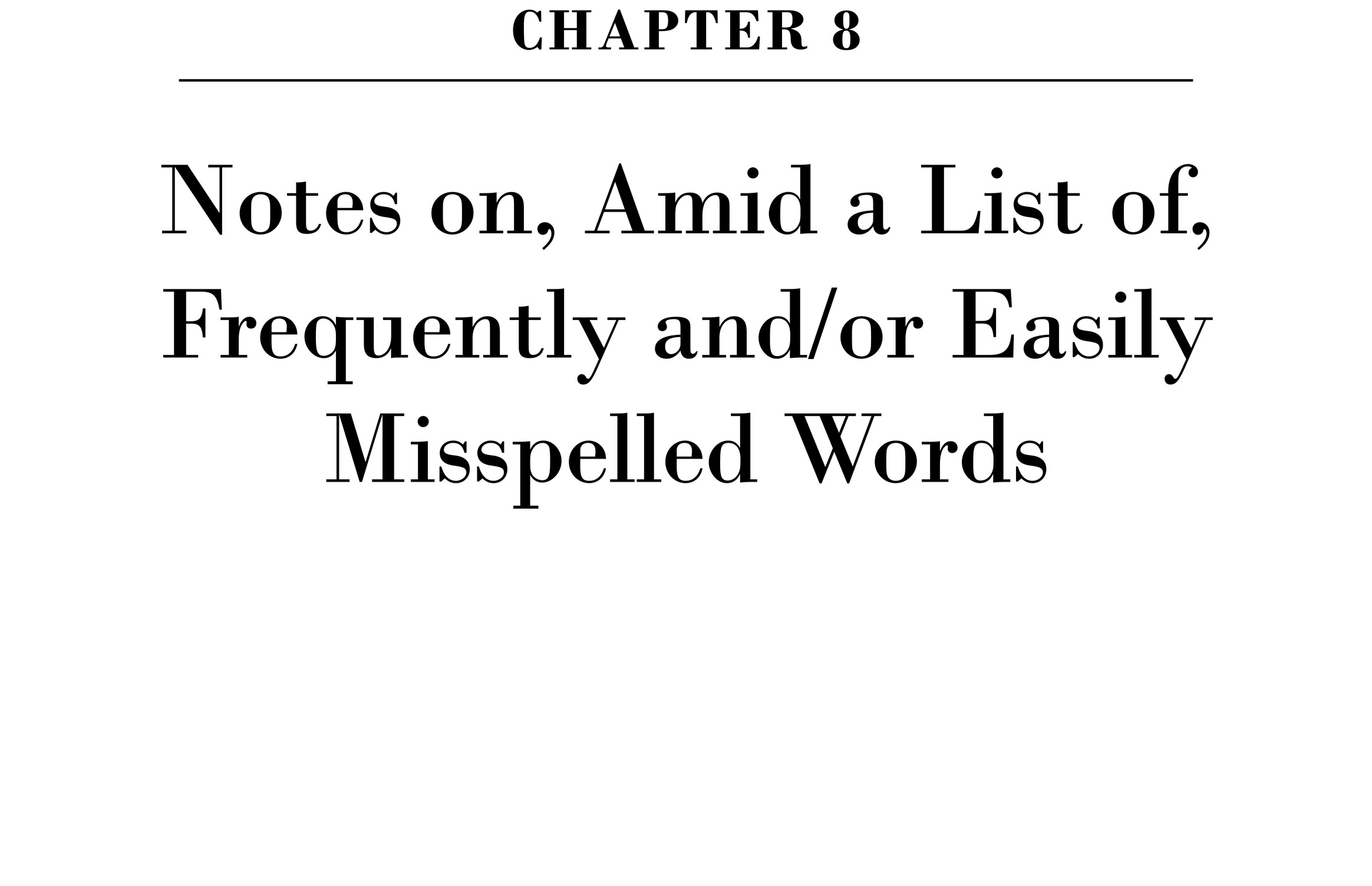 Chapter 8 Notes on, Amid a List of, Frequently and/or Easily Misspelled Words