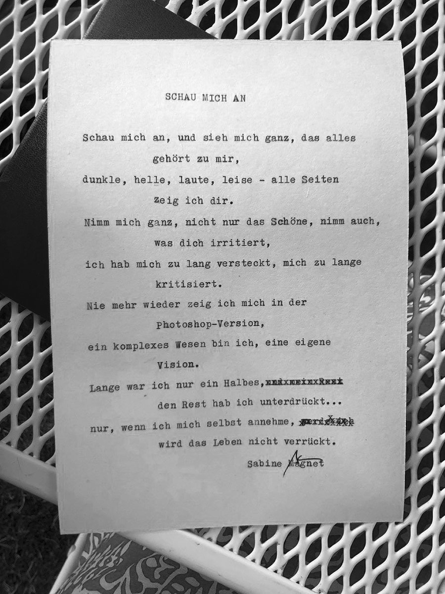 Gedicht von Sabine Magnet »Schau mich an«: Schau mich an, und sieh mich ganz, das alles gehört zu mir, dunkle, helle, laute, leise - alle Seiten zeig ich dir. Nimm mich ganz, nicht nur das Schöne, nimm auch, was dich irritiert, ich hab mich zu lange versteckt, mich zu lange kritsiert. Nie mehr wieder zeig ich mich in der Photoshop-Version, ein komplexes Wesen bin ich, eine eigene Vision. Lange war ich nur ein Halbes, den Rest habe ich unterdrückt … nur wenn ich mich selst annehme, wird das Leben nicht verrückt.