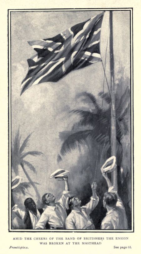 AMID THE CHEERS OF THE BAND OF BRITISHERS THE ENSIGN WAS BROKEN AT THE MASTHEAD. See page 68