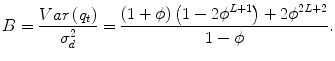 
$$ B=\frac{Var\left({q}_t\right)}{\sigma_d^2}=\frac{\left(1+\phi \right)\left(1-2{\phi}^{L+1}\right)+2{\phi}^{2L+2}}{1-\phi }. $$
