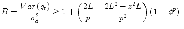 
$$ B=\frac{Var\left({q}_t\right)}{\sigma_d^2}\ge 1+\left(\frac{2L}{p}+\frac{2{L}^2+{z}^2L}{p^2}\right)\left(1-{\phi}^p\right). $$
