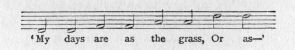 Music fragment: 'My days are as the grass. Or as--'