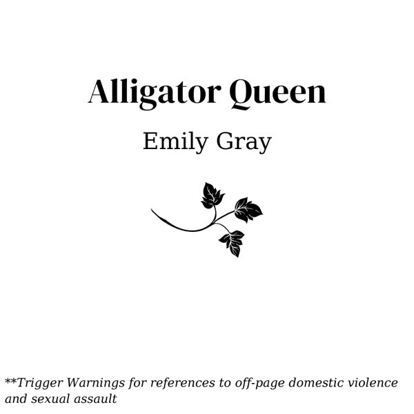 Alligator Queen by Emily Gray. Trigger warnings for references to off-page domestic violence and sexual assault