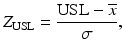 
$$\displaystyle{ Z_{\mathrm{USL}} = \frac{\mathrm{USL} -\overline{x}} {\sigma }, }$$
