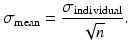 
$$\displaystyle{ \sigma _{\mathrm{mean}} = \frac{\sigma _{\mathrm{individual}}} {\sqrt{n}}. }$$
