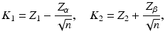 
$$\displaystyle{K_{1} = Z_{1} - \frac{Z_{\alpha }} {\sqrt{n}},\quad K_{2} = Z_{2} + \frac{Z_{\beta }} {\sqrt{n}},}$$
