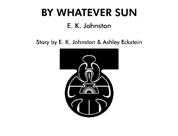 By Whatever Sun E. K. Johnston Story by E. K. Johnston & Ashley Eckstein