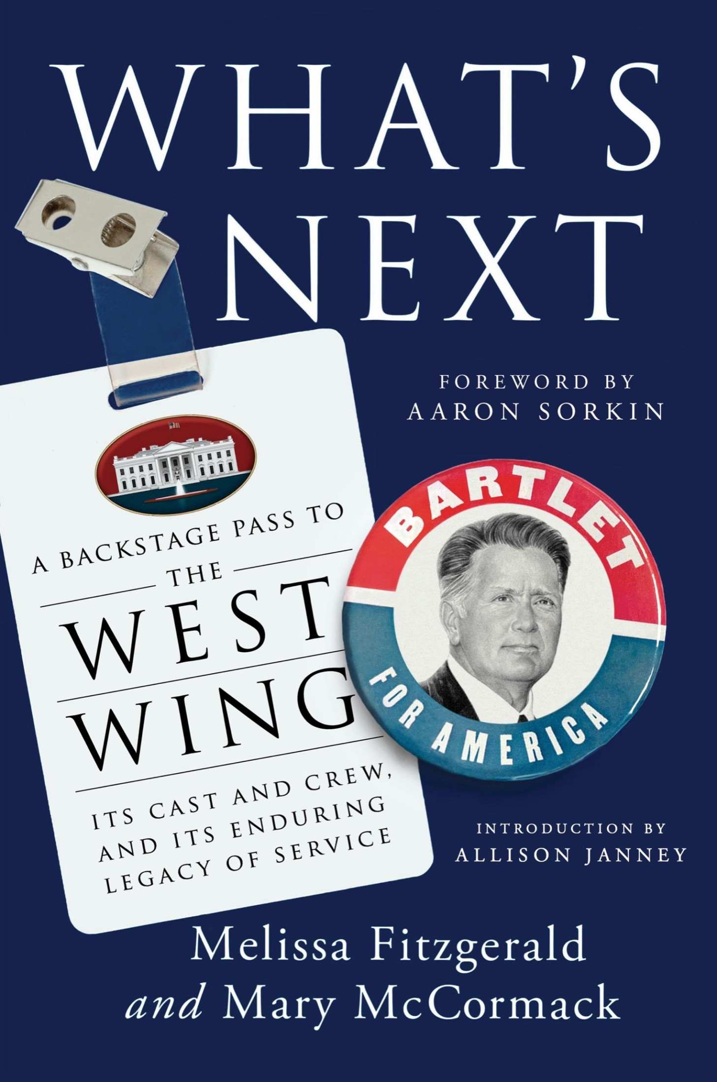 Cover for What's Next: A Backstage Pass to The West Wing, Its Cast and Crew, and Its Enduring Legacy of Service, Author, Melissa Fitzgerald and Mary McCormack; Foreword by Aaron Sorkin; Introduction by Allison Janney