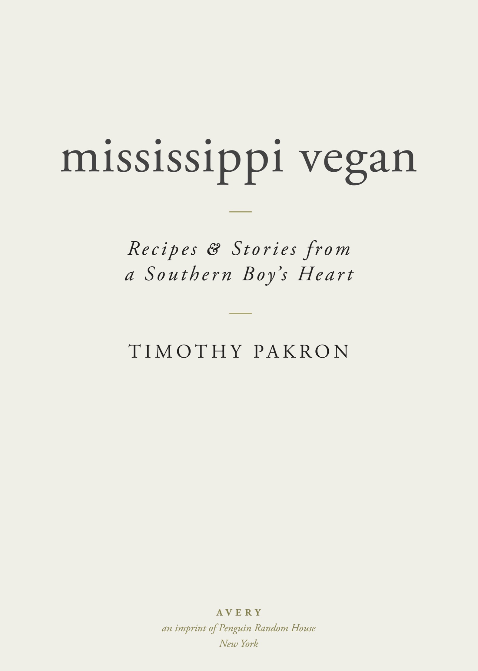 Book title, Mississippi Vegan, Subtitle, Recipes and Stories from a Southern Boy's Heart, author, Timothy Pakron and Foreword by Isa Chandra Moskowitz, imprint, Avery