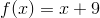 f(x) = x + 9