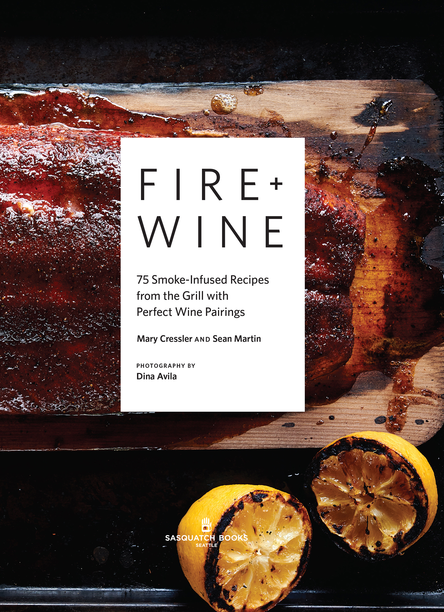 Book title, Fire & Wine, subtitle, 75 Smoke-Infused Recipes from the Grill with Perfect Wine Pairings, author, Mary Cressler and Sean Martin, imprint, Sasquatch Books