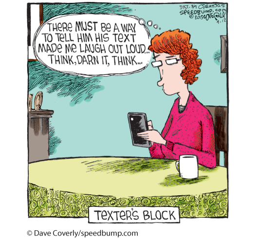 A cartoon titled Texter’s Block shows a woman who is texting on her phone. Her thought is represented in a bubble that reads, There is a way to tell him his text made me laugh out loud... Think, Darn it, Think.