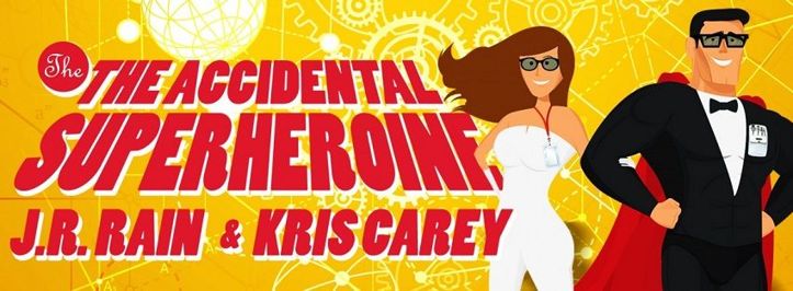 The Accidental Superheroine, by J.R. Rain & Kris Carey