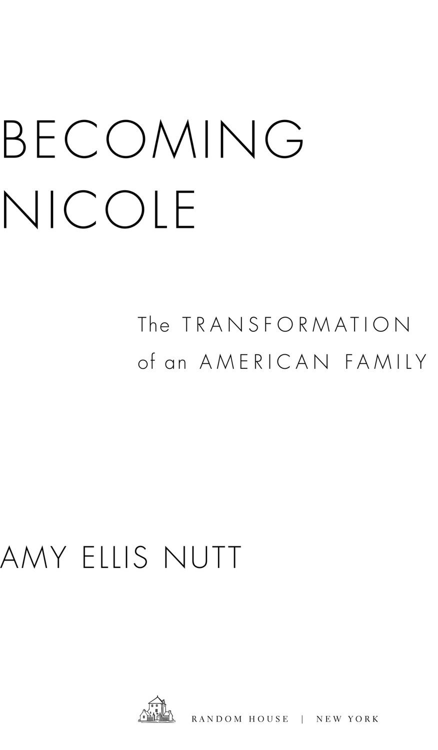 Becoming Nicole The Transformation of an American Family Amy Ellis Nutt Random House | New York