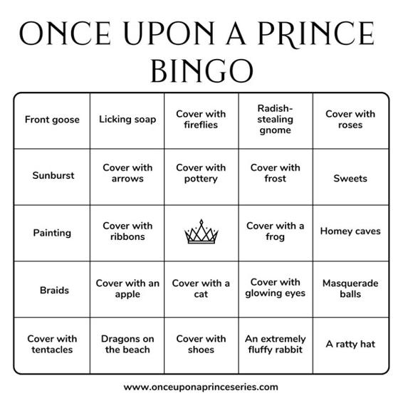 Once Upon A Prince bingo card; Row 1: Front goose, licking soap, cover with fireflies, radish-stealing gnome, cover with roses; Row 2: sunburst, cover with arrows, cover with pottery, cover with frost, sweets; Row 3: painting, cover with ribbons, free space, cover with a frog, homey caves; Row 4: braids, cover with an apple, cover with a cat, cover with glowing eyes, masquerade ball; Row 5: cover with tentacles, dragons on the beach, cover with shoes, an extremely fluffy rabbit, a ratty hat