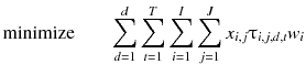 
$$ \mathrm{minimize}\kern2em {\displaystyle \sum_{d=1}^d{\displaystyle \sum_{t=1}^T{\displaystyle \sum_{i=1}^I{\displaystyle \sum_{j=1}^J{x}_{i,j}{\uptau}_{i,j,d,t}{w}_i}}}} $$
