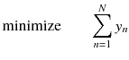 
$$ \mathrm{minimize}\kern2em {\displaystyle \sum_{n=1}^N{y}_n} $$
