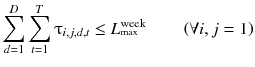 
$$ {\displaystyle \sum_{d=1}^D{\displaystyle \sum_{t=1}^T{\uptau}_{i,j,d,t}}\le {L}_{{}^{\max}}^{\mathrm{week}}}\kern2em \left(\forall i,j=1\right) $$
