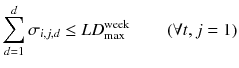 
$$ {\displaystyle \sum_{d=1}^d{\sigma}_{i,j,d}\le L{D}_{\max}^{\mathrm{week}}}\kern2em \left(\forall t,j=1\right) $$
