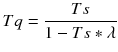 $$ Tq=\frac{Ts}{1-Ts\ast \lambda } $$