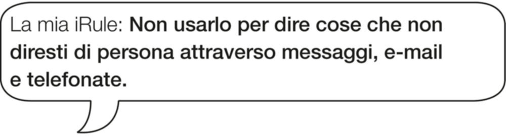 La mia iRule: Non usarlo per dire cose che non diresti di persona attraverso messaggi, e-mail e telefonate.