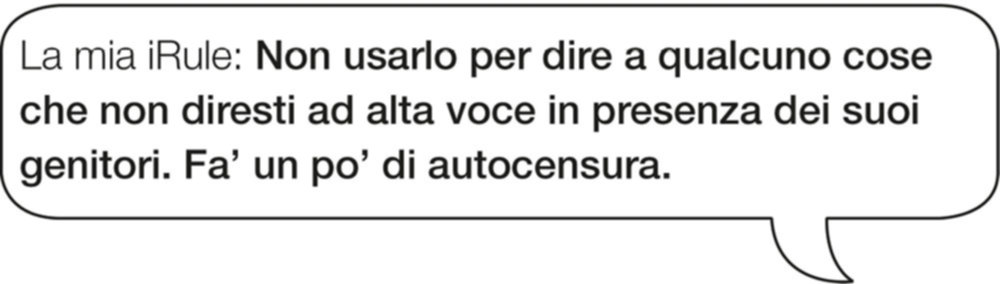 La mia iRule: Non usarlo per dire a qualcuno cose che non diresti ad alta voce in presenza dei suoi genitori. Fa’ un po’ di autocensura.