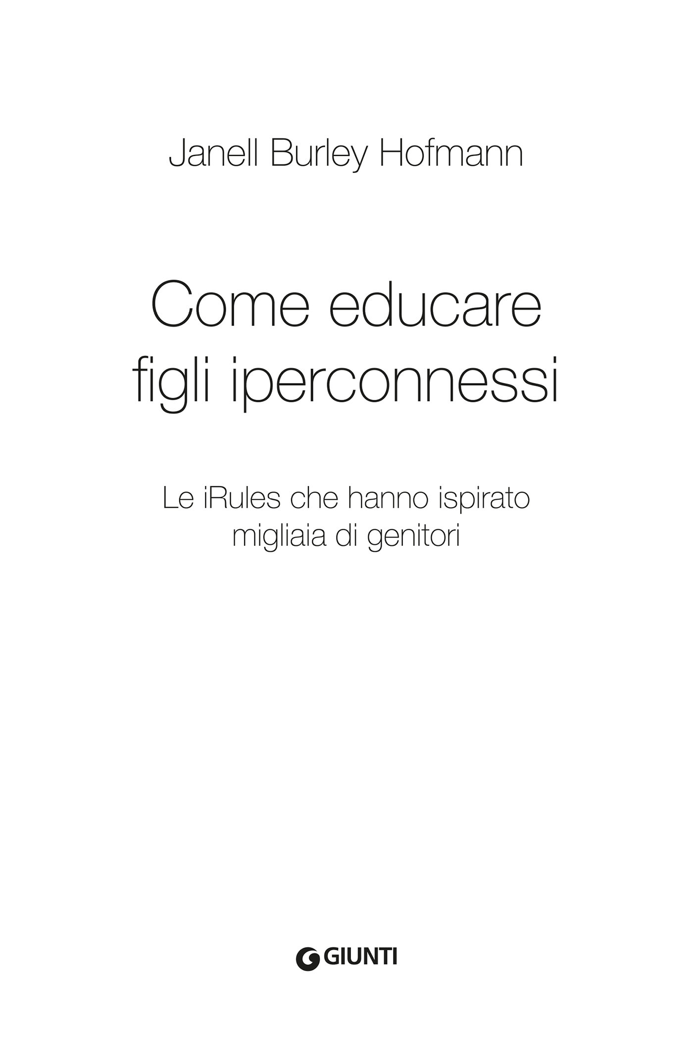 Frontespizio: Janell Burley Hofmann - Come educare figli iperconnessi - Le iRules che hanno ispirato migliaia di genitori - Giunti