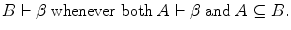 
$$ B \vdash {\rm{\beta }}\;{\text{whenever\ both}}\;A \vdash {\rm{\beta }}\;{\text{and}}\;A \subseteq B. $$
