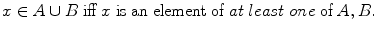 
$$ x \in A \cup B\;{\text{iff}}\;x\;{\text{is an element of}}\;at\;least\;one\;{\text{of}}\;A,B. $$
