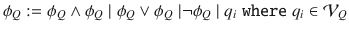 $$\phi _Q:= \phi _Q\wedge \phi _Q\; | \; \phi _Q\vee \phi _Q\; | \lnot \phi _Q\; | \; q_i \; \mathtt {where} \; q_i \in \mathcal {V}_Q$$