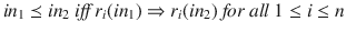 $$ in_1 \preceq in_2 \textit{ iff } r_i(in_1) \Rightarrow r_i(in_2) \textit{ for all } 1 \le i \le n$$