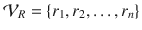 $$\mathcal {V}_R = \{r_1, r_2,\ldots , r_n\}$$